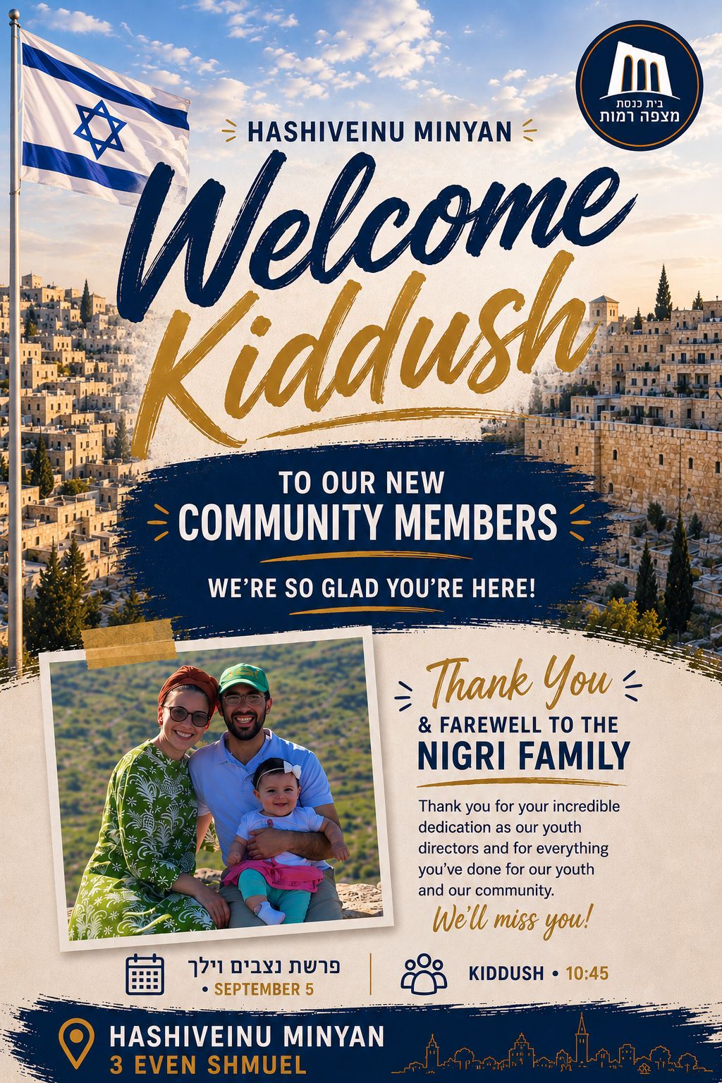Hashiveinu Minyan Welcome Kiddush for new community members, with thanks and farewell to the Nigri family — Parshat Nitzavim-Vayelech, September 5, kiddush at 10:45, Even Shmuel 3